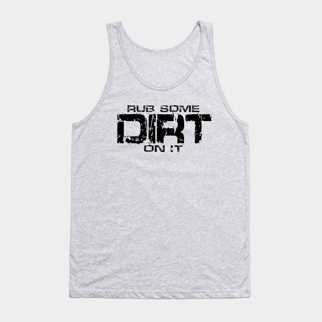 Rub Some Dirt On It Tank Top by Turnbill Truth Designs